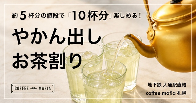 札幌【実質半額】5杯の値段で10杯飲める「やかんお茶割り」登場『coffee mafia』